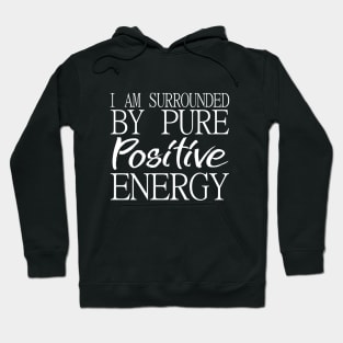 I am surrounded by pure positive energy Hoodie